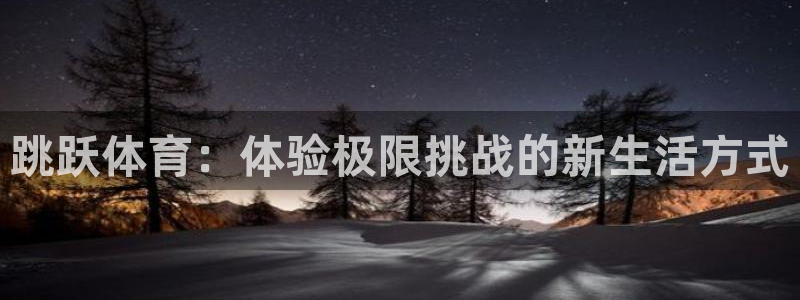 xc体育：跳跃体育：体验极限挑战的新生活方式