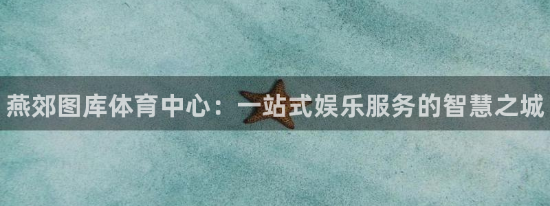 xc体育：燕郊图库体育中心：一站式娱乐服务的智慧之城