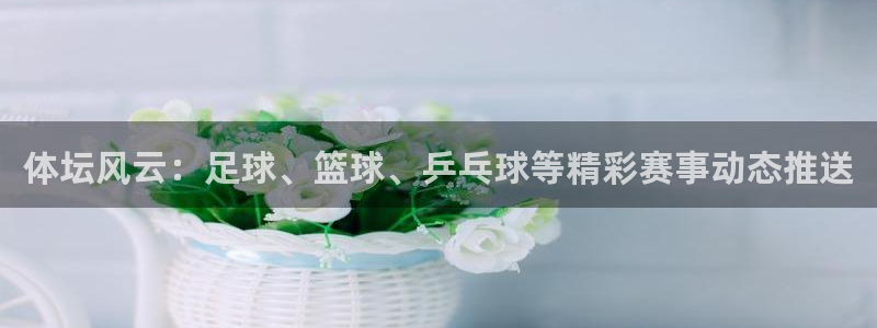 xc体育：体坛风云：足球、篮球、乒乓球等精彩赛事动态推送
