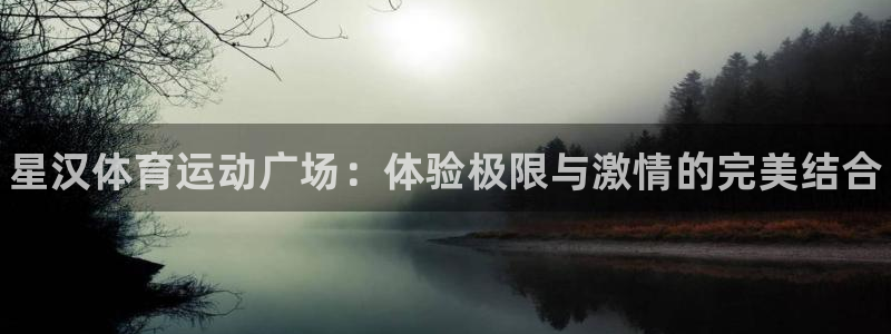 xc体育：星汉体育运动广场：体验极限与激情的完美结合