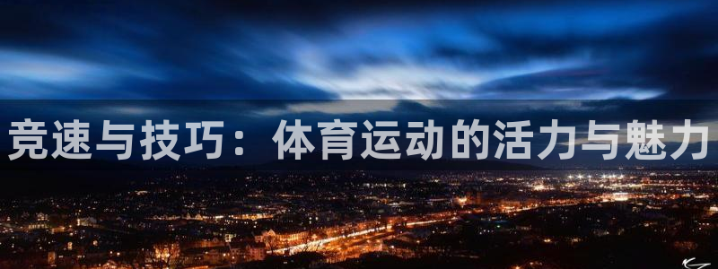 xc体育app官方网站：竞速与技巧：体育运动的活力与魅力